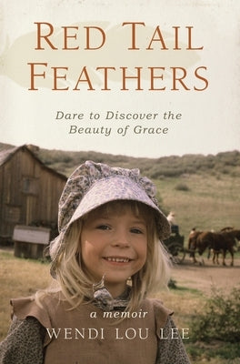 Red Tail Feathers: Dare to Discover the Beauty of Grace by Lee, Wendi Lou