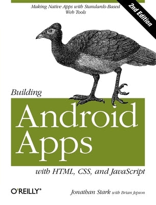 Building Android Apps with Html, Css, and JavaScript: Making Native Apps with Standards-Based Web Tools by Stark, Jonathan