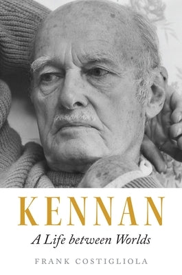 Kennan: A Life Between Worlds by Costigliola, Frank